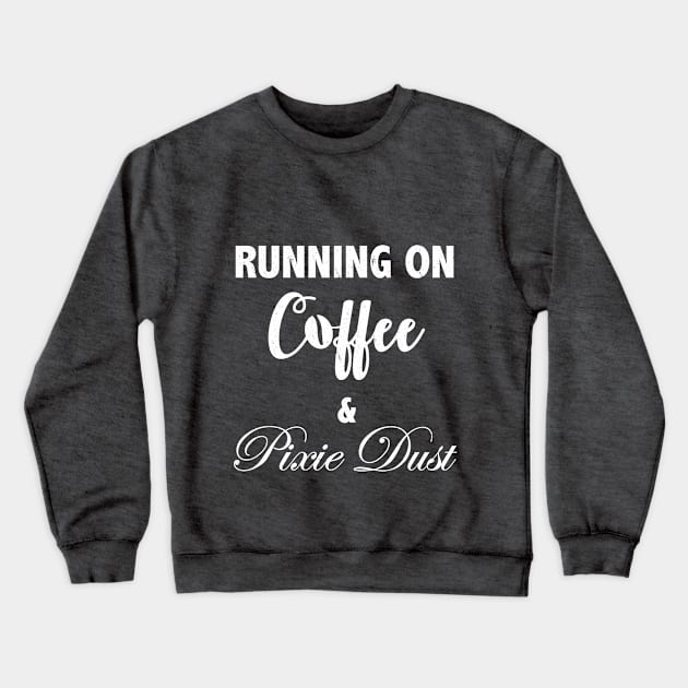 Funny Running on Coffee and Pixie Dust T Shirt for Women Crewneck Sweatshirt by KevinWillms1